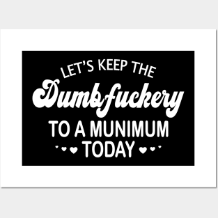 Let's Keep the Dumbfuckery to a Minimum Today Posters and Art